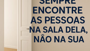 Sempre Encontre as Pessoas na Sala Delas, Não na Sua